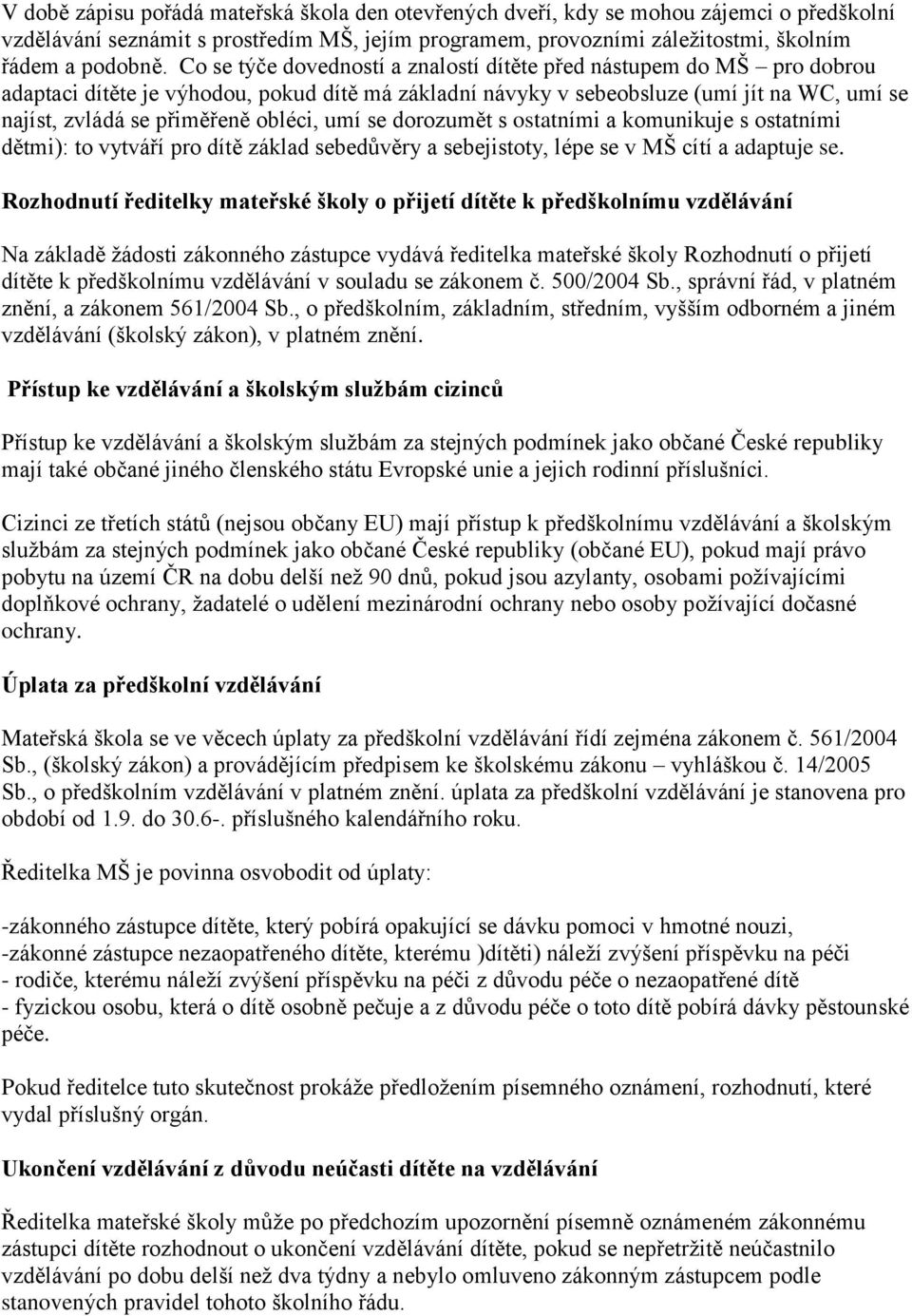 obléci, umí se dorozumět s ostatními a komunikuje s ostatními dětmi): to vytváří pro dítě základ sebedůvěry a sebejistoty, lépe se v MŠ cítí a adaptuje se.