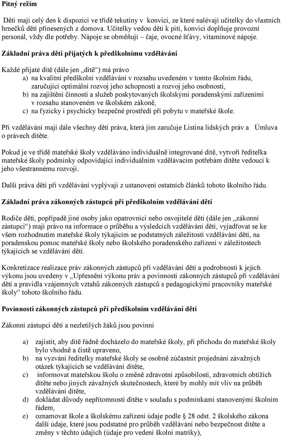 Základní práva dětí přijatých k předškolnímu vzdělávání Každé přijaté dítě (dále jen dítě ) má právo a) na kvalitní předškolní vzdělávání v rozsahu uvedeném v tomto školním řádu, zaručující optimální