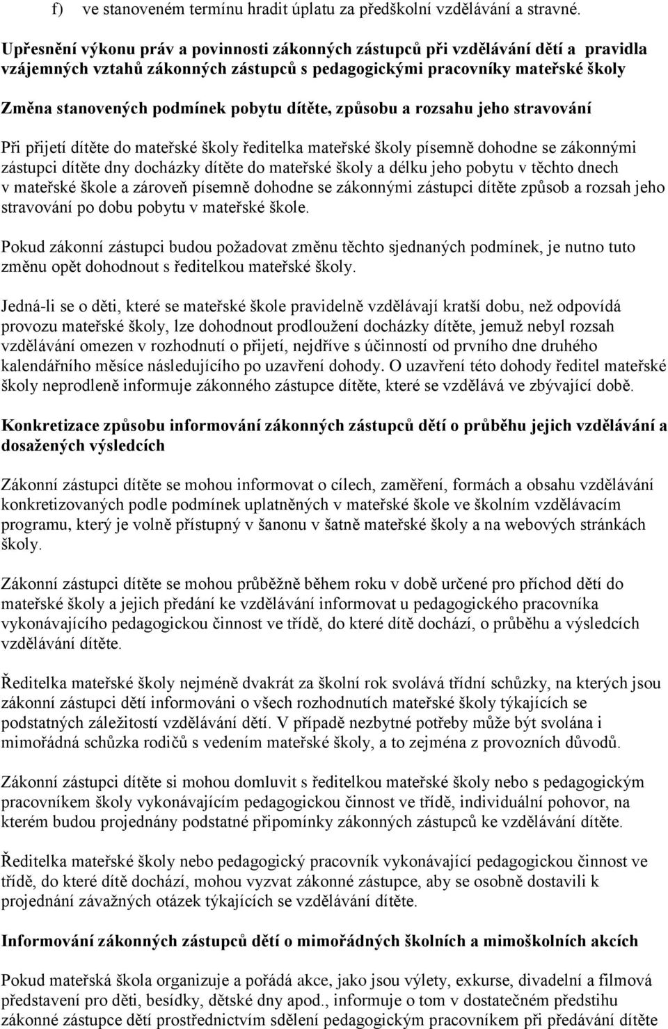 dítěte, způsobu a rozsahu jeho stravování Při přijetí dítěte do mateřské školy ředitelka mateřské školy písemně dohodne se zákonnými zástupci dítěte dny docházky dítěte do mateřské školy a délku jeho