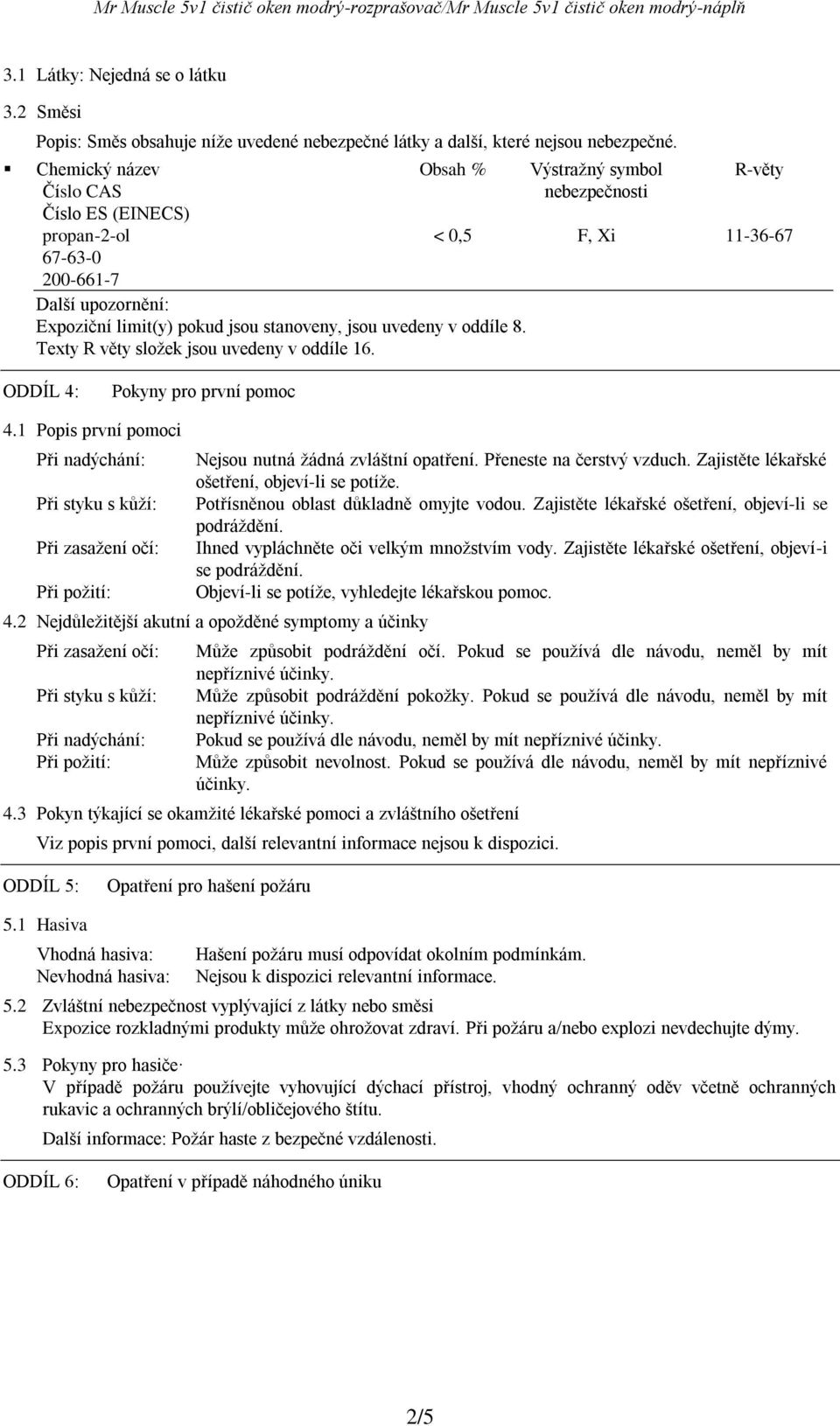 Texty R věty složek jsou uvedeny v oddíle 16. Výstražný symbol nebezpečnosti R-věty < 0,5 F, Xi 11-36-67 ODDÍL 4: Pokyny pro první pomoc 4.