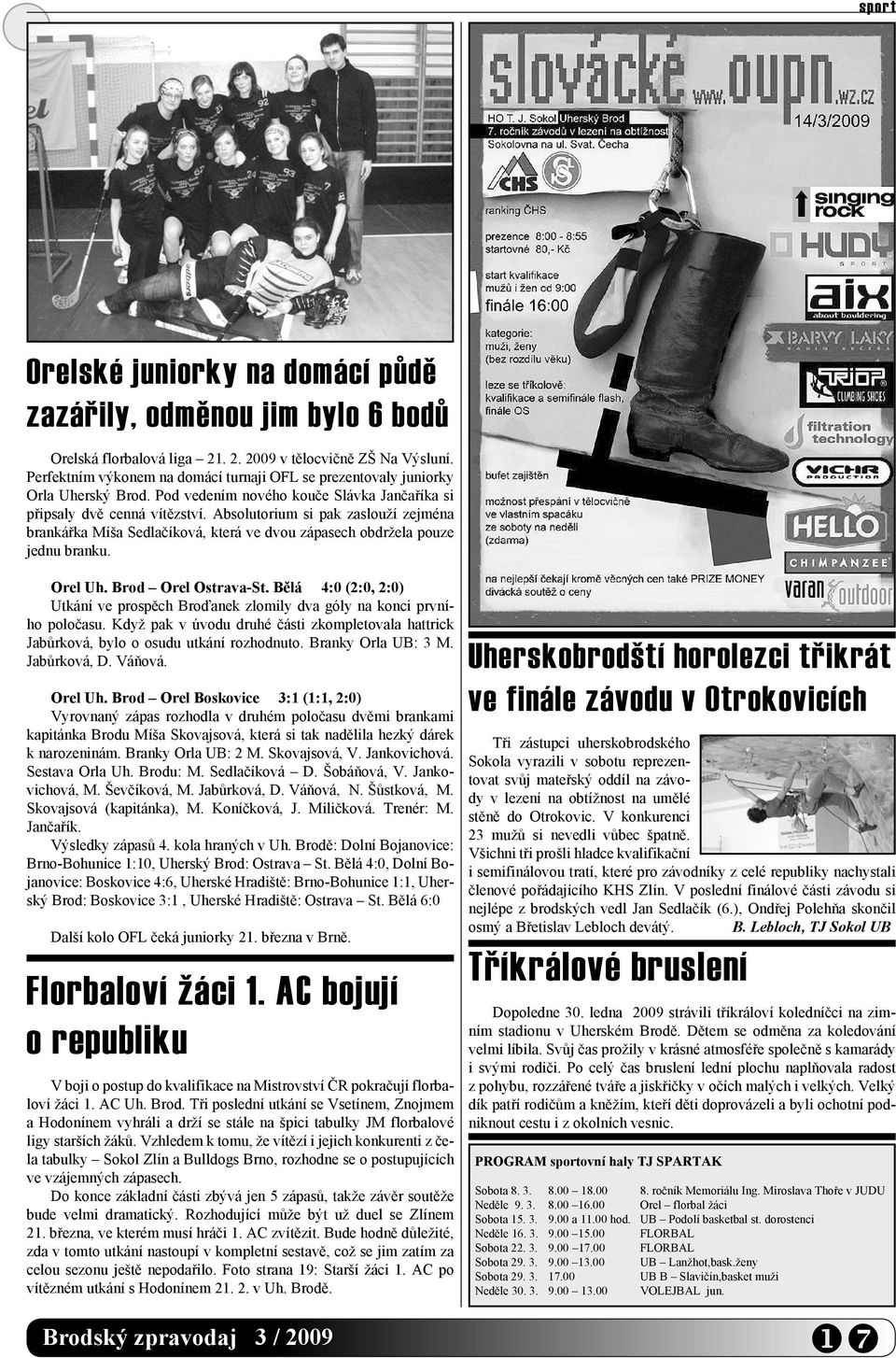 Absolutorium si pak zaslouží zejména brankářka Míša Sedlačíková, která ve dvou zápasech obdržela pouze jednu branku. Orel Uh. Brod Orel Ostrava-St.