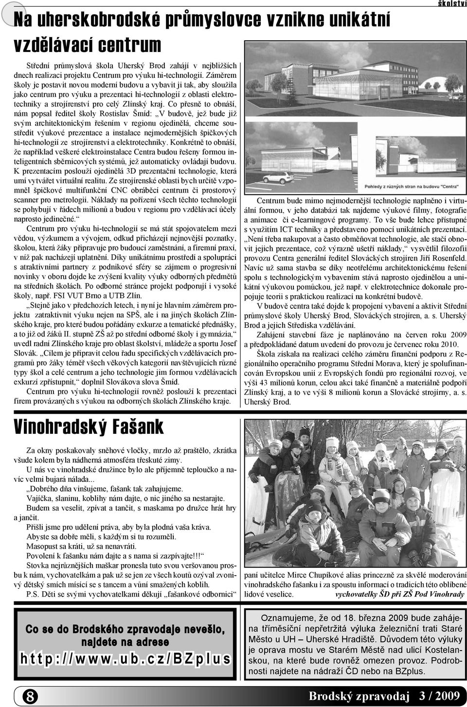 Co přesně to obnáší, nám popsal ředitel školy Rostislav Šmíd: V budově, jež bude již svým architektonickým řešením v regionu ojedinělá, chceme soustředit výukové prezentace a instalace