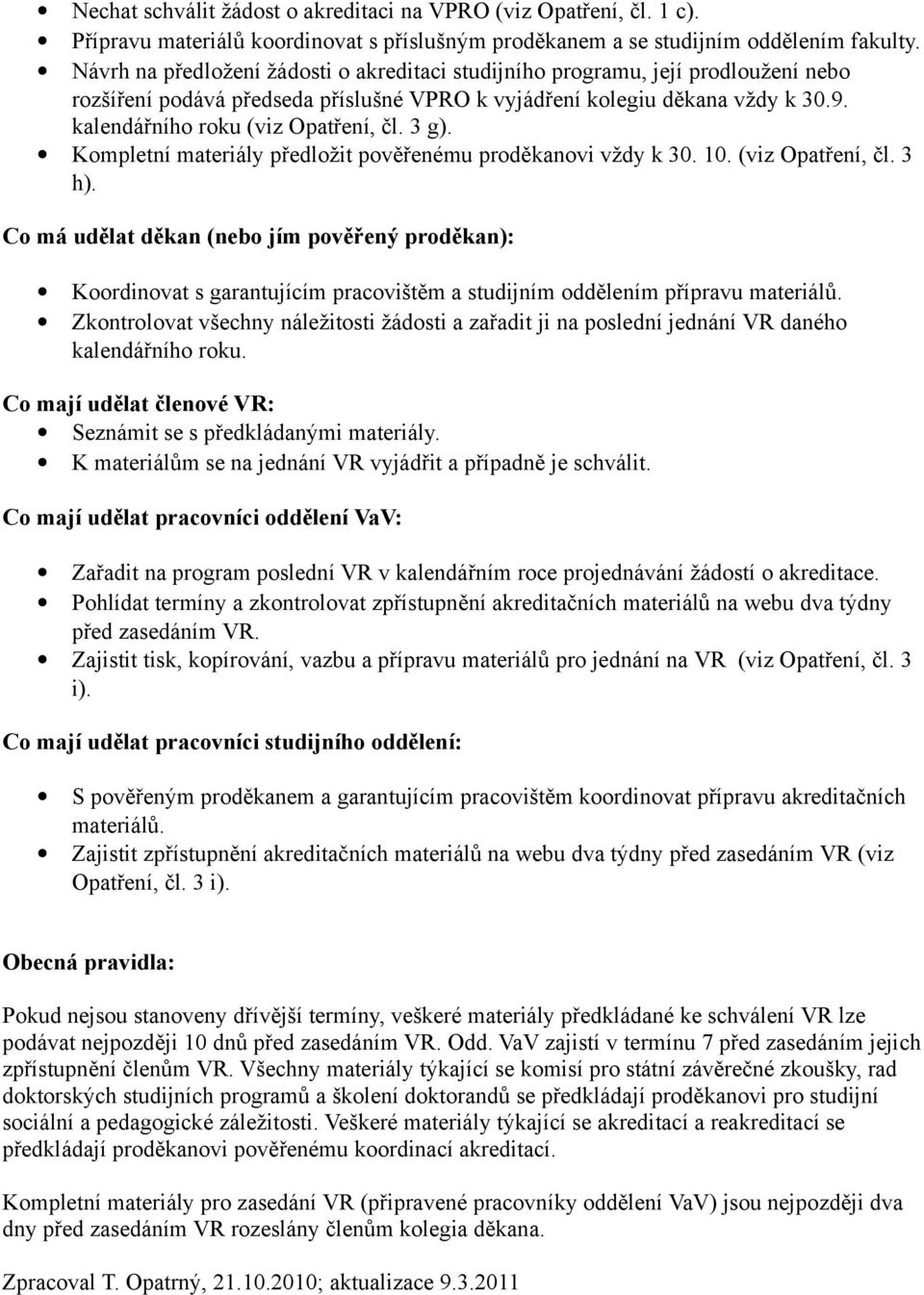 kalendářního roku (viz Opatření, čl. 3 g). Kompletní materiály předložit pověřenému proděkanovi vždy k 30. 10. (viz Opatření, čl. 3 h).