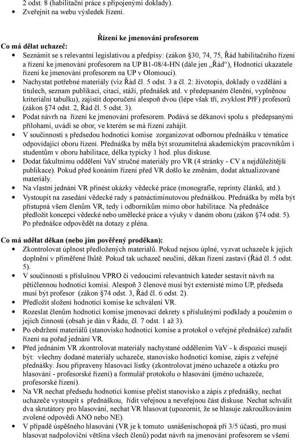 (dále jen Řád ), Hodnotící ukazatele řízení ke jmenování profesorem na UP v Olomouci). Nachystat potřebné materiály (viz Řád čl. 5 odst. 3 a čl.