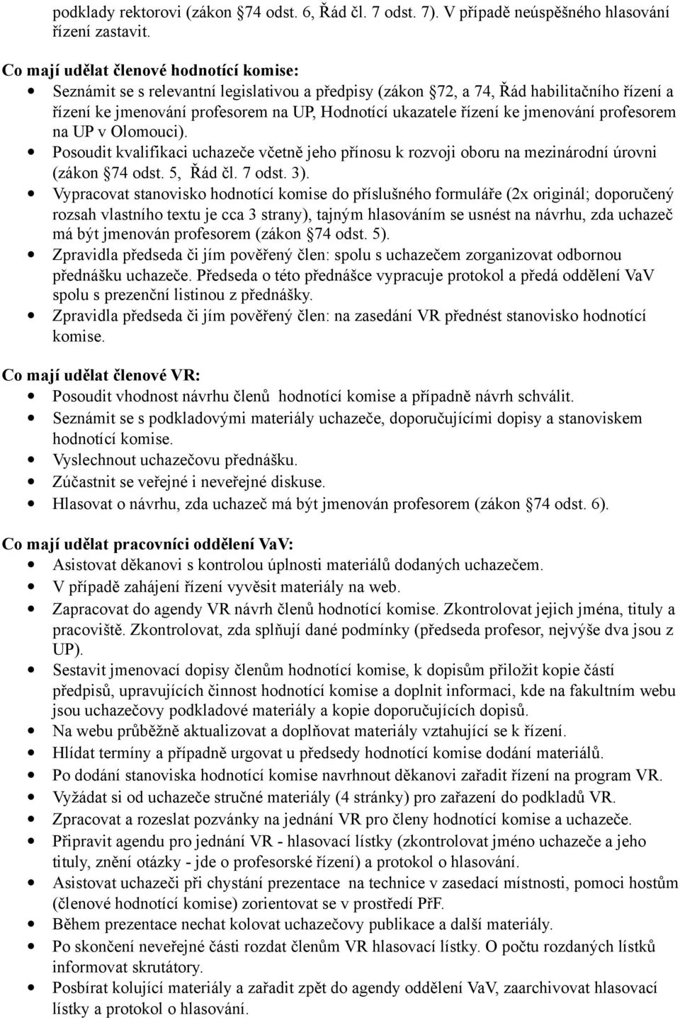 ke jmenování profesorem na UP v Olomouci). Posoudit kvalifikaci uchazeče včetně jeho přínosu k rozvoji oboru na mezinárodní úrovni (zákon 74 odst. 5, Řád čl. 7 odst. 3).