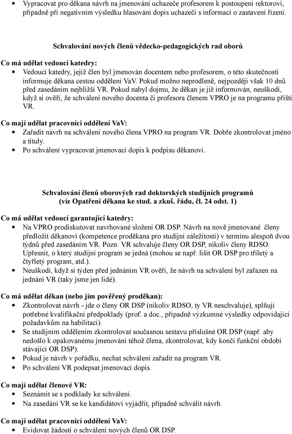 oddělení VaV. Pokud možno neprodleně, nejpozději však 10 dnů před zasedáním nejbližší VR.