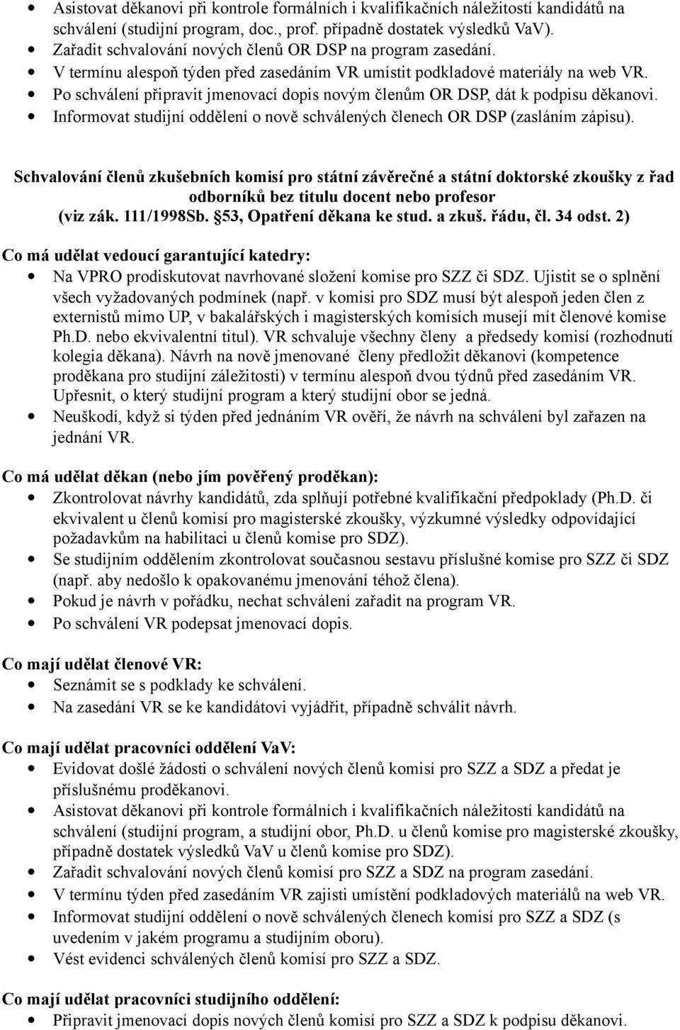 Po schválení připravit jmenovací dopis novým členům OR DSP, dát k podpisu děkanovi. Informovat studijní oddělení o nově schválených členech OR DSP (zasláním zápisu).