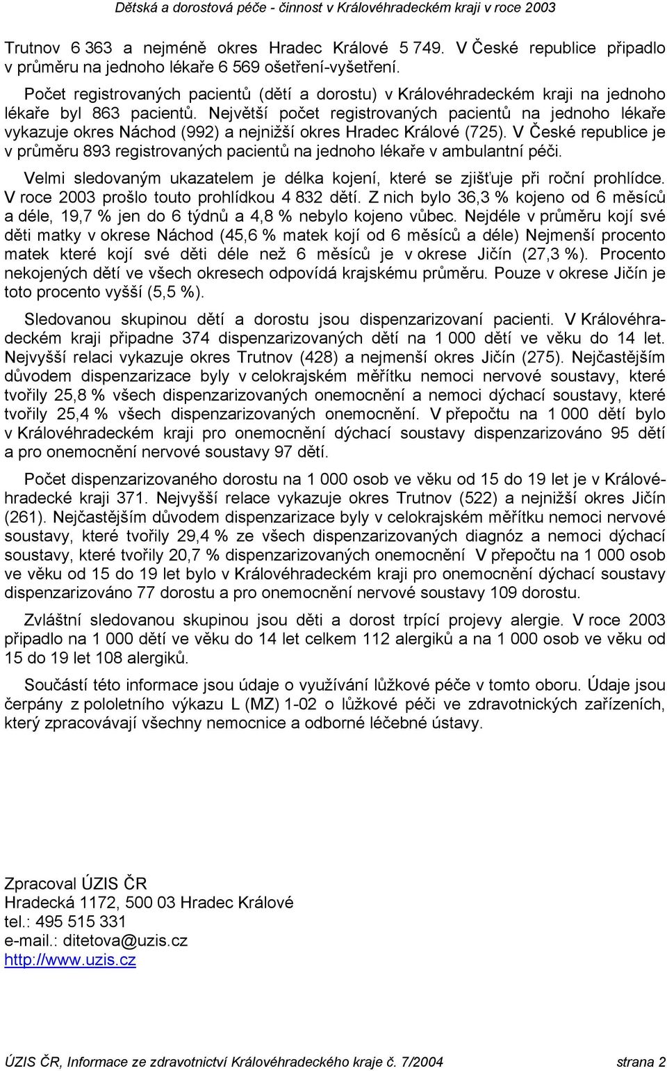 Největší počet registrovaných pacientů na jednoho lékaře vykazuje okres Náchod (992) a nejnižší okres Hradec Králové (725).