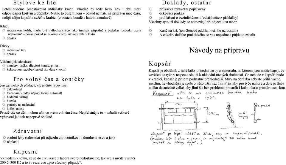 Kluci: indiánskou košili, může být i dlouhá (něco jako tunika), případně i bederku (bederka zcela nepovinně pouze pokud se někomu chce), návody dále v textu.