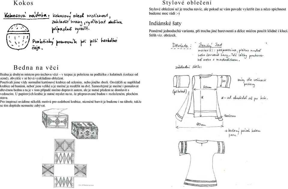 Bedna na věci Bedna je druhým místem pro úschovu věcí v teepee je položena na podlážku z kulatinek (izolace od země), obvykle v ní bývá vyskládáno oblečení.