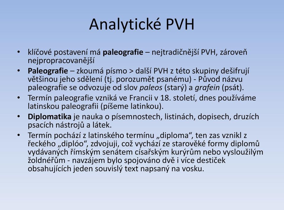 století, dnes používáme latinskou paleografii (píšeme latinkou). Diplomatika je nauka o písemnostech, listinách, dopisech, druzích psacích nástrojů a látek.