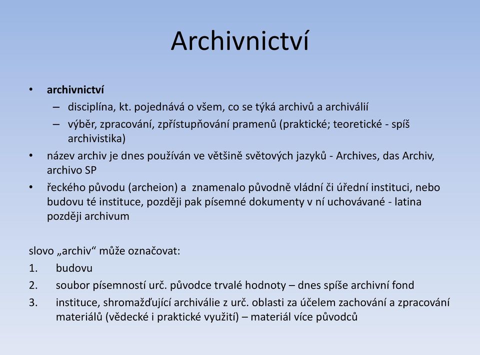 většině světových jazyků - Archives, das Archiv, archivo SP řeckého původu (archeion) a znamenalo původně vládní či úřední instituci, nebo budovu té instituce, později pak