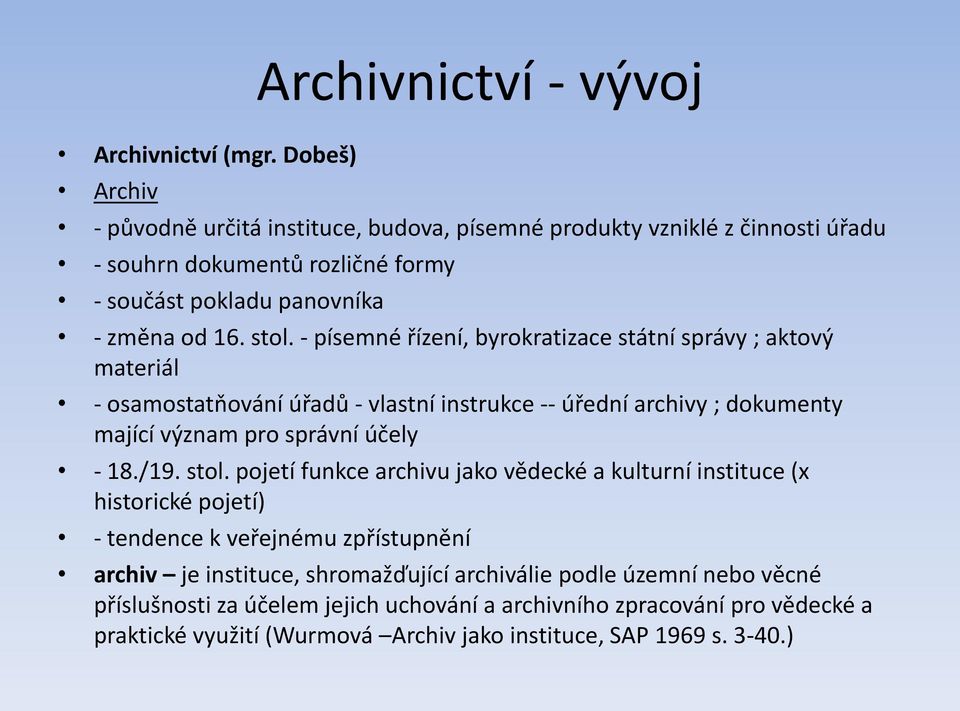 - písemné řízení, byrokratizace státní správy ; aktový materiál - osamostatňování úřadů - vlastní instrukce -- úřední archivy ; dokumenty mající význam pro správní účely - 18./19.