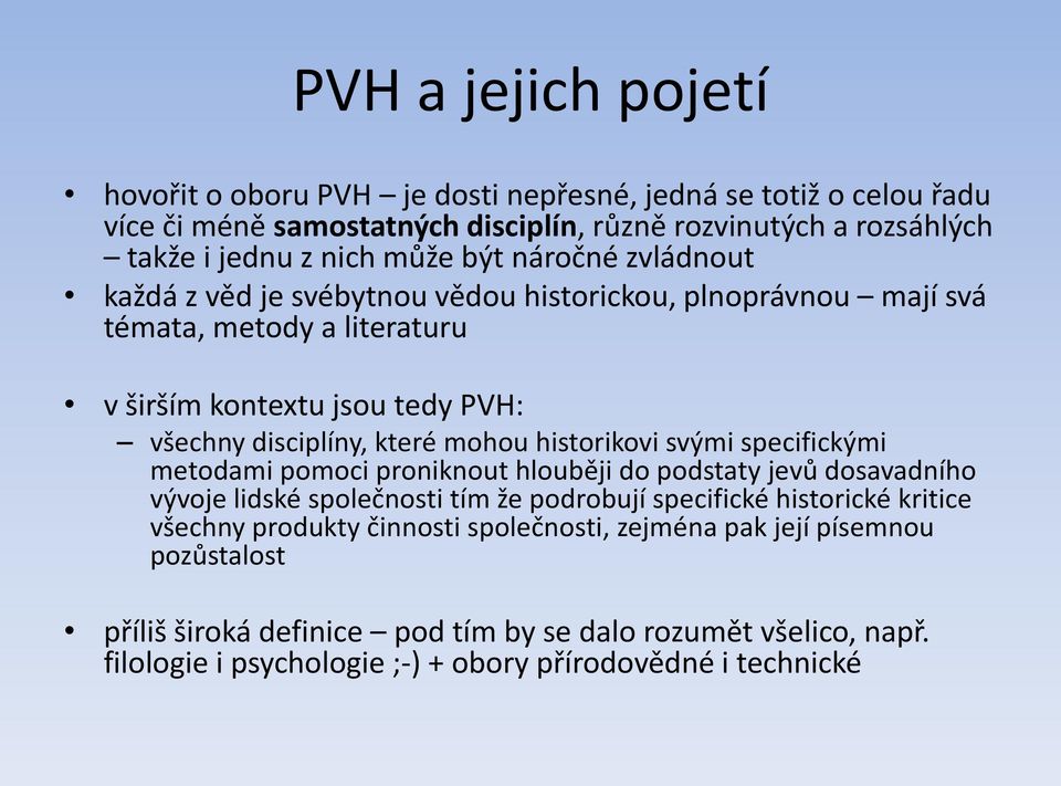 historikovi svými specifickými metodami pomoci proniknout hlouběji do podstaty jevů dosavadního vývoje lidské společnosti tím že podrobují specifické historické kritice všechny