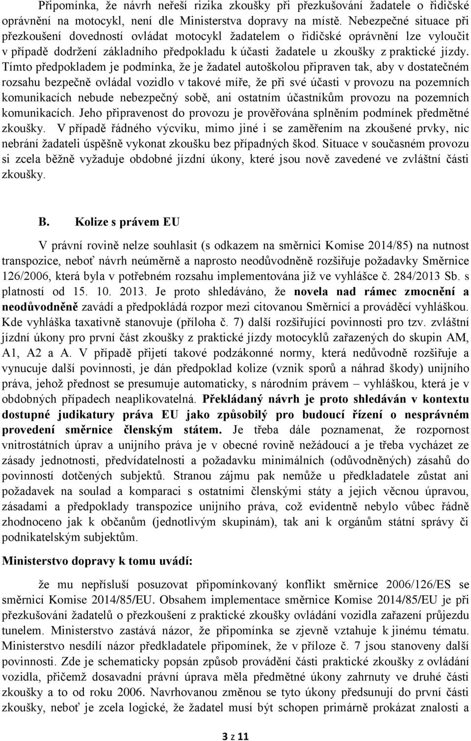 Tímto předpokladem je podmínka, že je žadatel autoškolou připraven tak, aby v dostatečném rozsahu bezpečně ovládal vozidlo v takové míře, že při své účasti v provozu na pozemních komunikacích nebude