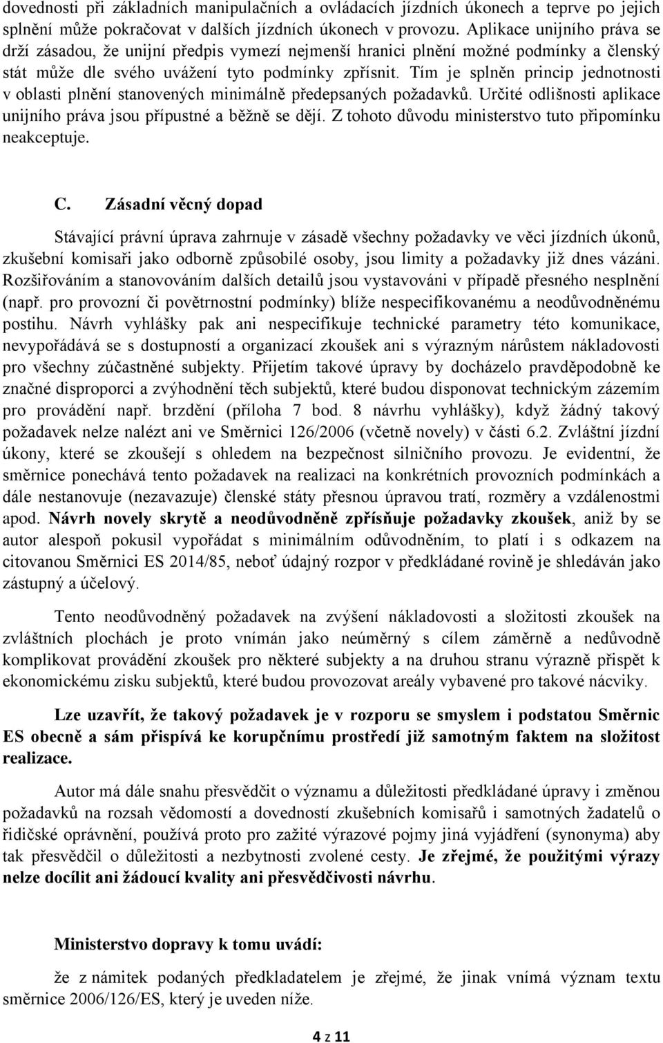 Tím je splněn princip jednotnosti v oblasti plnění stanovených minimálně předepsaných požadavků. Určité odlišnosti aplikace unijního práva jsou přípustné a běžně se dějí.