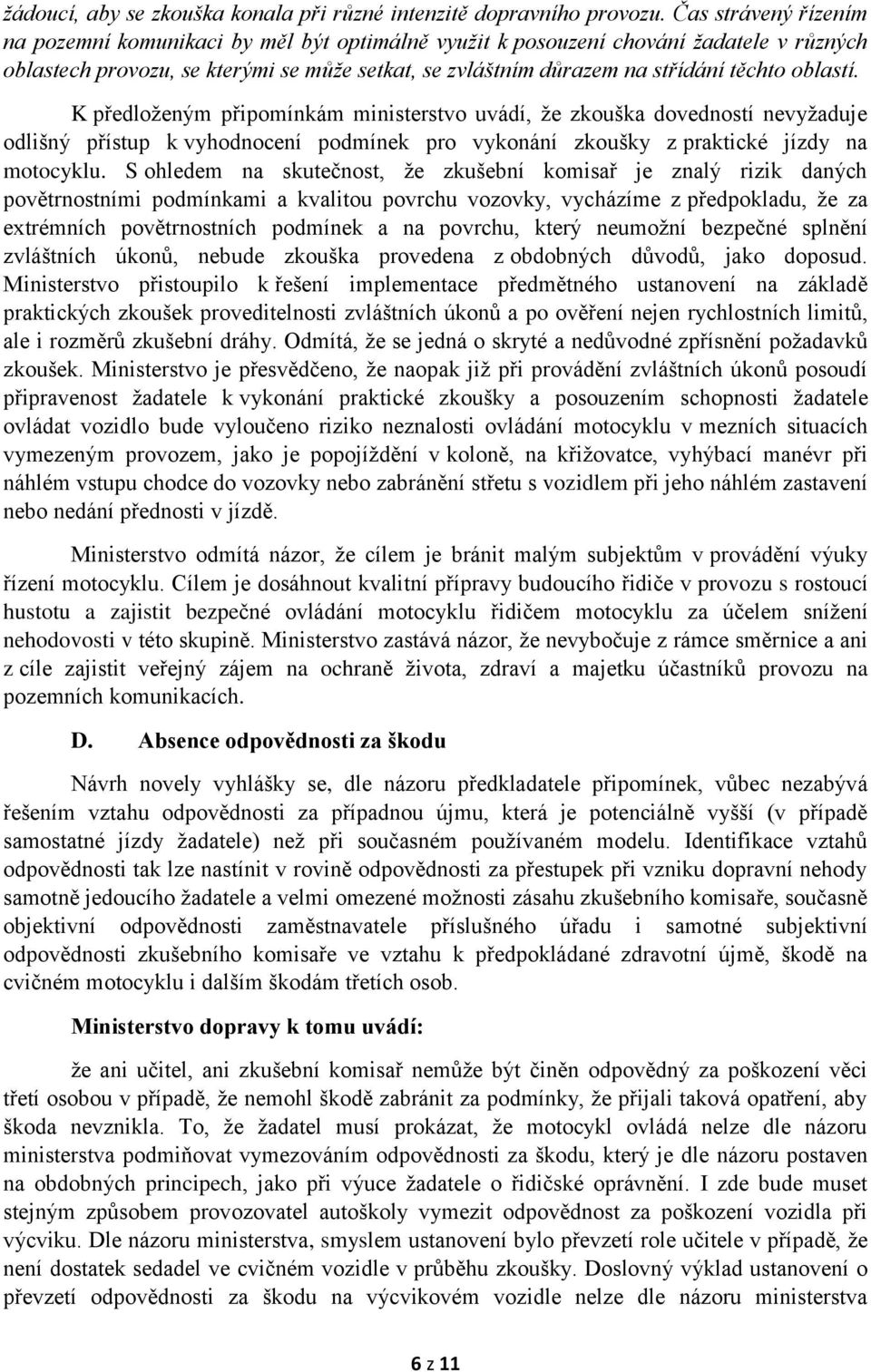oblastí. K předloženým připomínkám ministerstvo uvádí, že zkouška dovedností nevyžaduje odlišný přístup k vyhodnocení podmínek pro vykonání zkoušky z praktické jízdy na motocyklu.