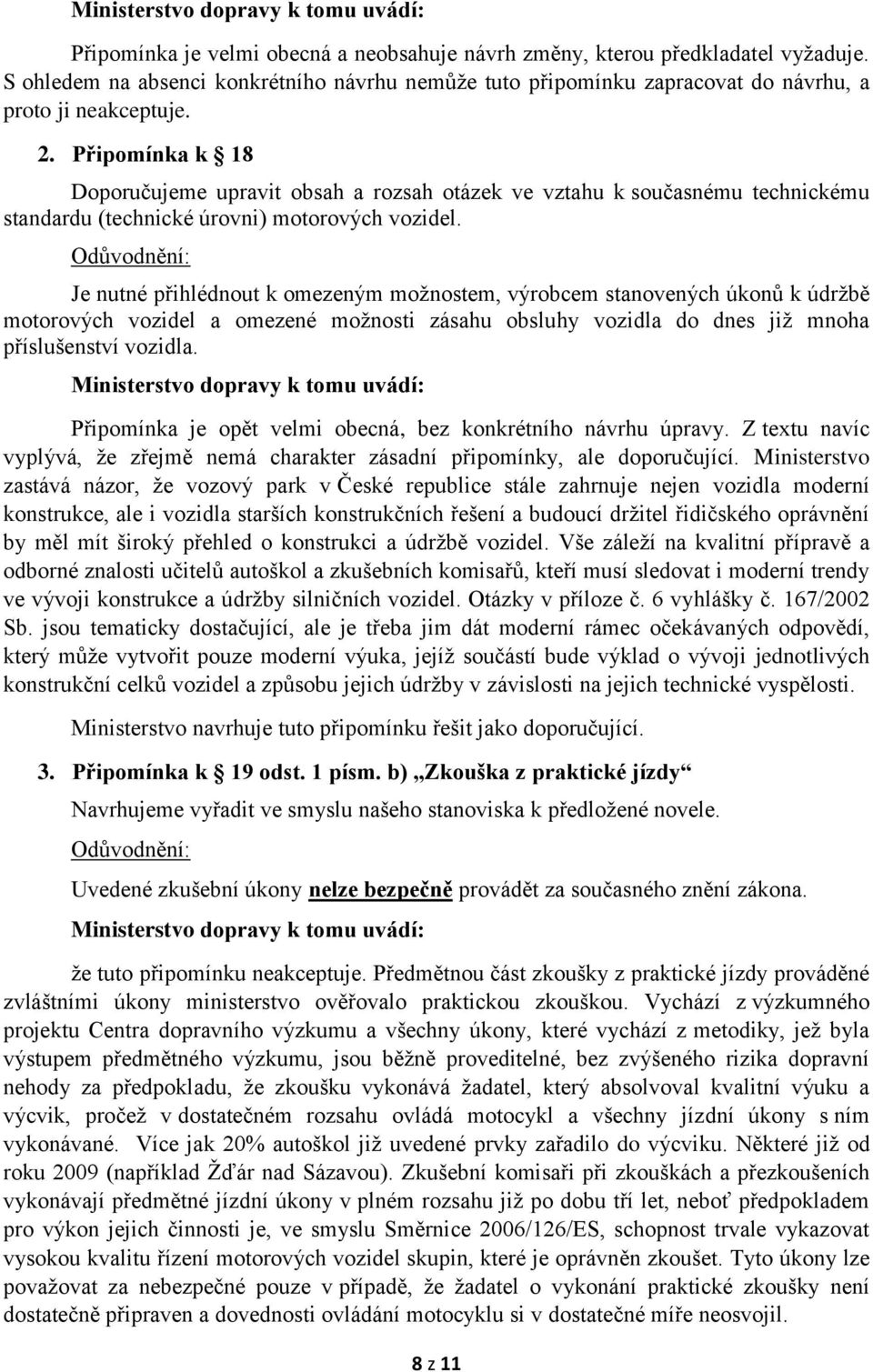 Je nutné přihlédnout k omezeným možnostem, výrobcem stanovených úkonů k údržbě motorových vozidel a omezené možnosti zásahu obsluhy vozidla do dnes již mnoha příslušenství vozidla.