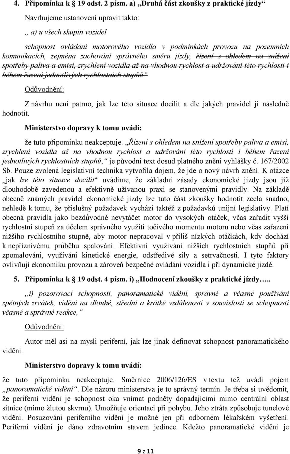 zachování správného směru jízdy, řízení s ohledem na snížení spotřeby paliva a emisí, zrychlení vozidla až na vhodnou rychlost a udržování této rychlosti i během řazení jednotlivých rychlostních