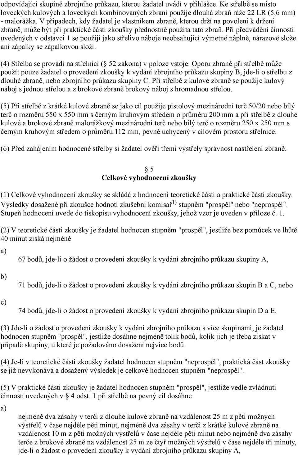 Při předvádění činností uvedených v odstavci 1 se použijí jako střelivo náboje neobsahující výmetné náplně, nárazové slože ani zápalky se zápalkovou složí.