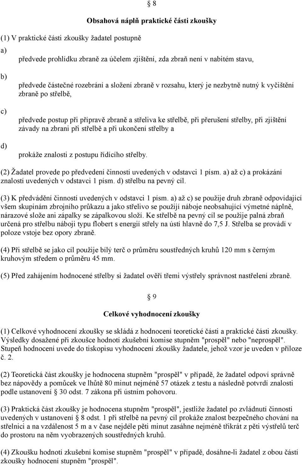 střelbě a při ukončení střelby a prokáže znalosti z postupu řídícího střelby. (2) Žadatel provede po předvedení činností uvedených v odstavci 1 písm.
