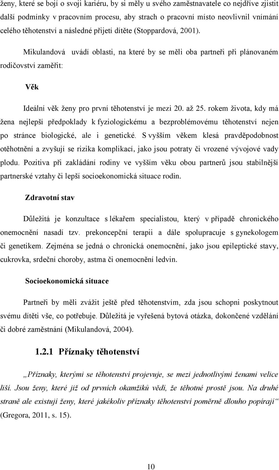 až 25. rokem života, kdy má žena nejlepší předpoklady k fyziologickému a bezproblémovému těhotenství nejen po stránce biologické, ale i genetické.