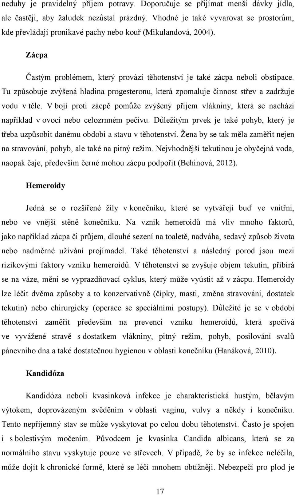 Tu způsobuje zvýšená hladina progesteronu, která zpomaluje činnost střev a zadržuje vodu v těle.