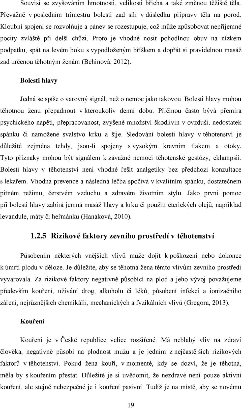 Proto je vhodné nosit pohodlnou obuv na nízkém podpatku, spát na levém boku s vypodloženým bříškem a dopřát si pravidelnou masáž zad určenou těhotným ženám (Behinová, 2012).