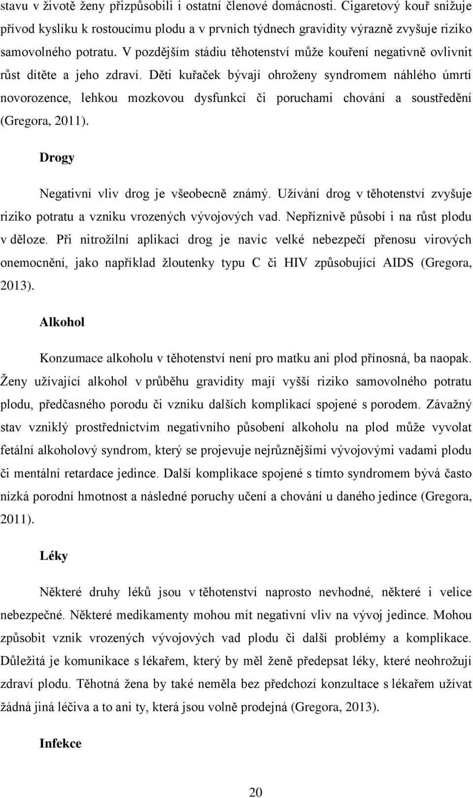 Děti kuřaček bývají ohroženy syndromem náhlého úmrtí novorozence, lehkou mozkovou dysfunkcí či poruchami chování a soustředění (Gregora, 2011). Drogy Negativní vliv drog je všeobecně známý.