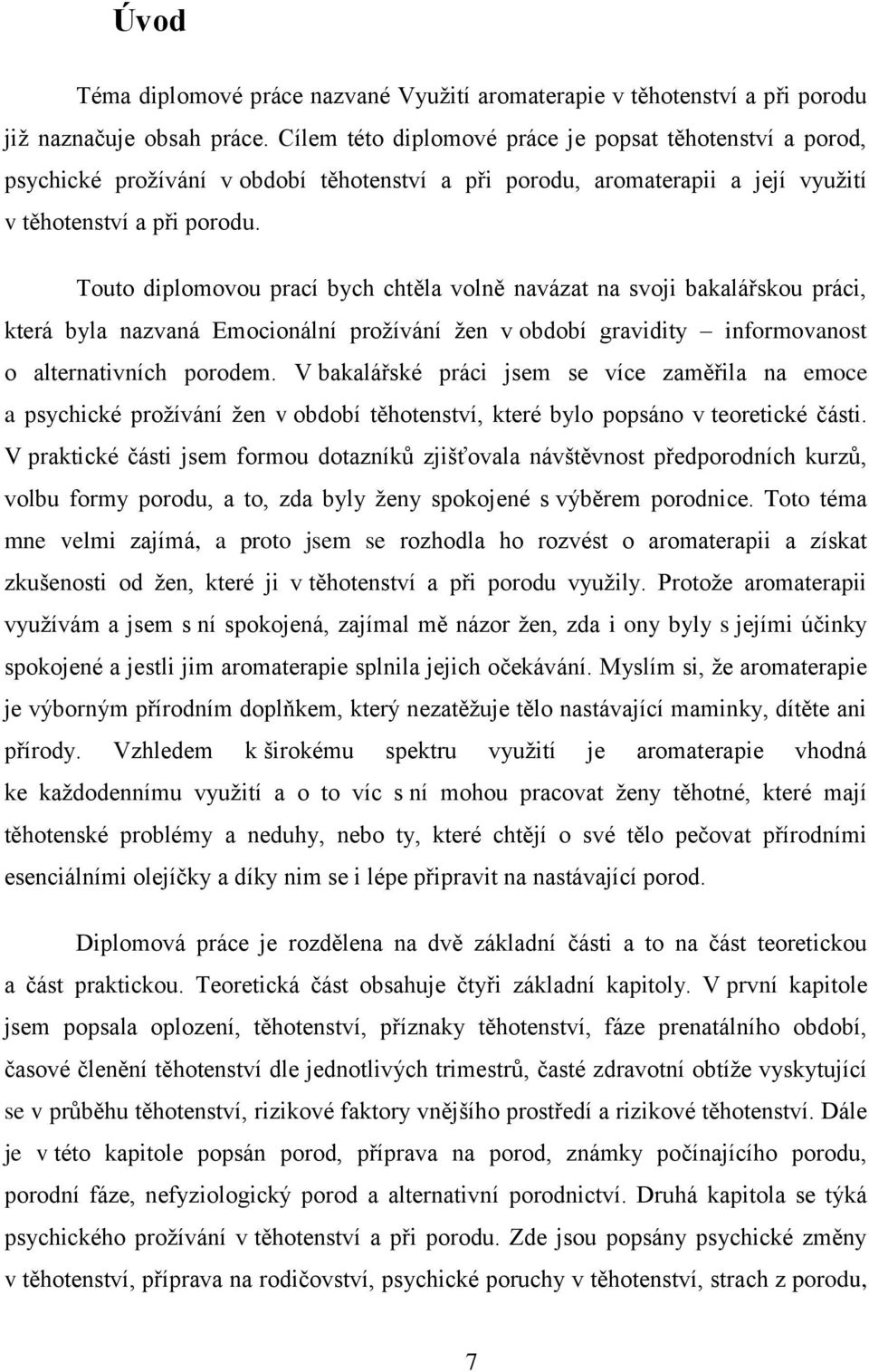 Touto diplomovou prací bych chtěla volně navázat na svoji bakalářskou práci, která byla nazvaná Emocionální prožívání žen v období gravidity informovanost o alternativních porodem.