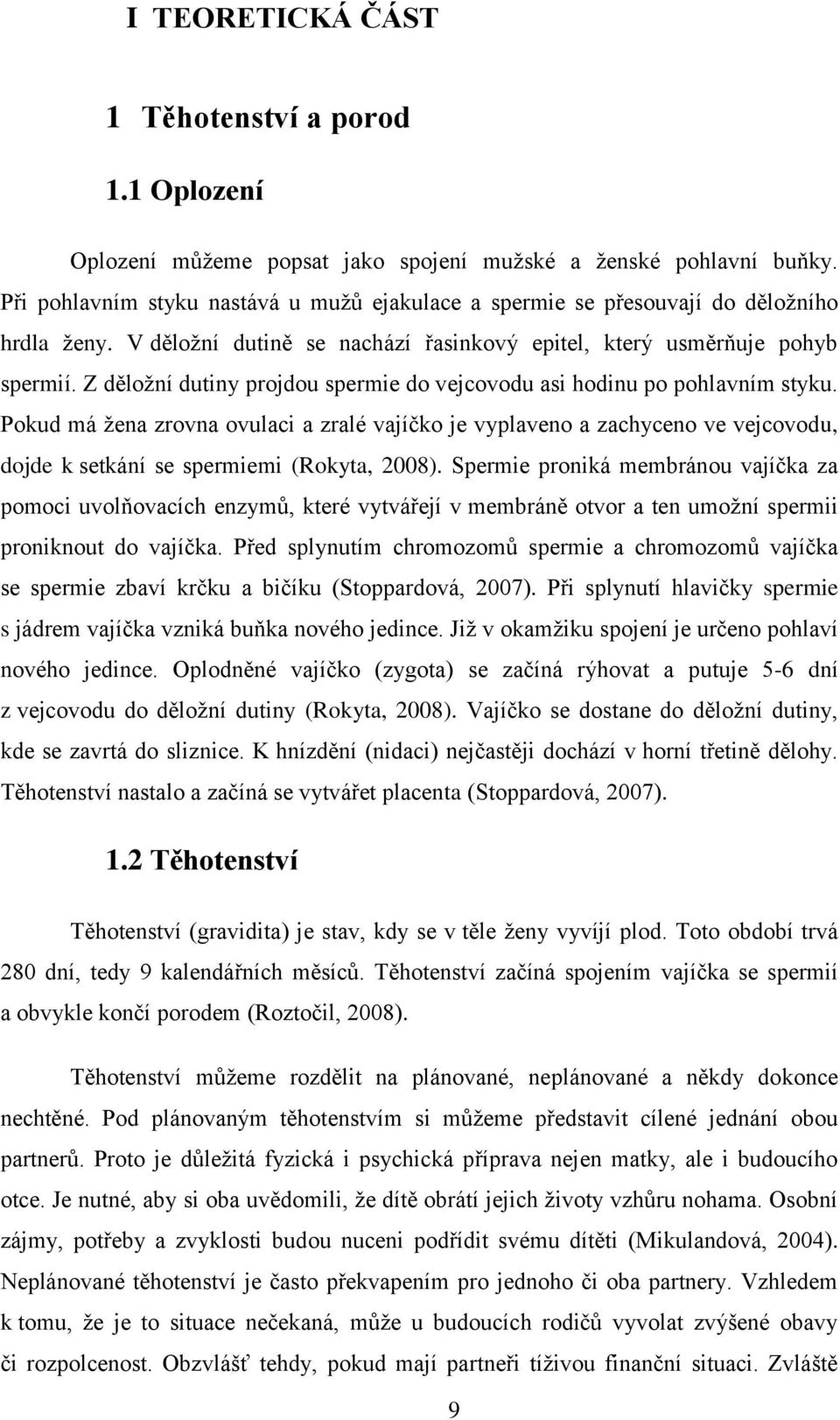 Z děložní dutiny projdou spermie do vejcovodu asi hodinu po pohlavním styku.