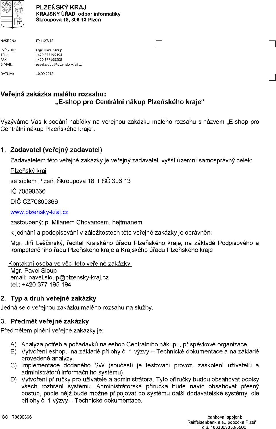 2013 Veřejná zakázka malého rozsahu: E-shop pro Centrální nákup Plzeňského kraje Vyzýváme Vás k podání nabídky na veřejnou zakázku malého rozsahu s názvem E-shop pro Centrální nákup Plzeňského kraje.