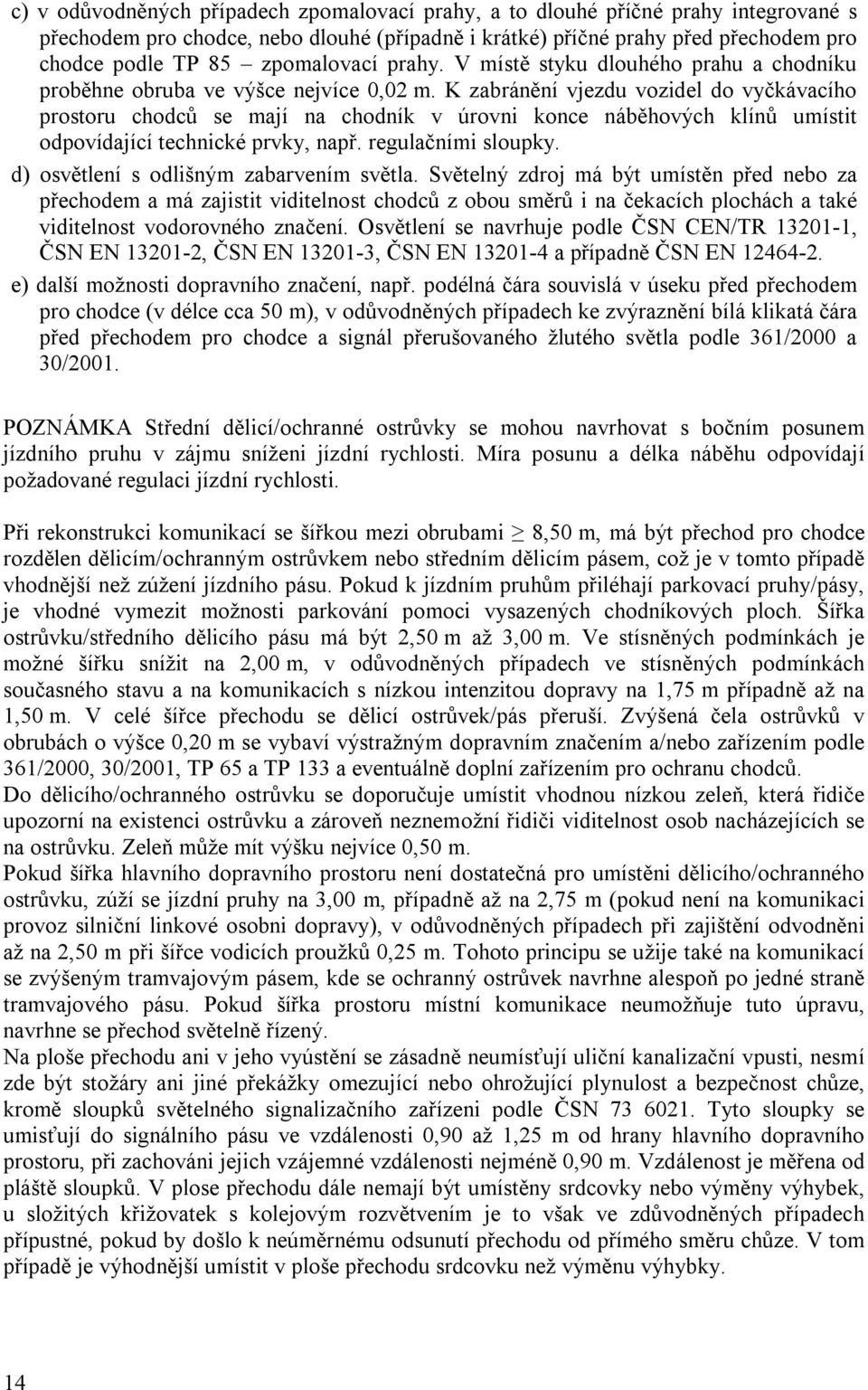 K zabránění vjezdu vozidel do vyčkávacího prostoru chodců se mají na chodník v úrovni konce náběhových klínů umístit odpovídající technické prvky, např. regulačními sloupky.