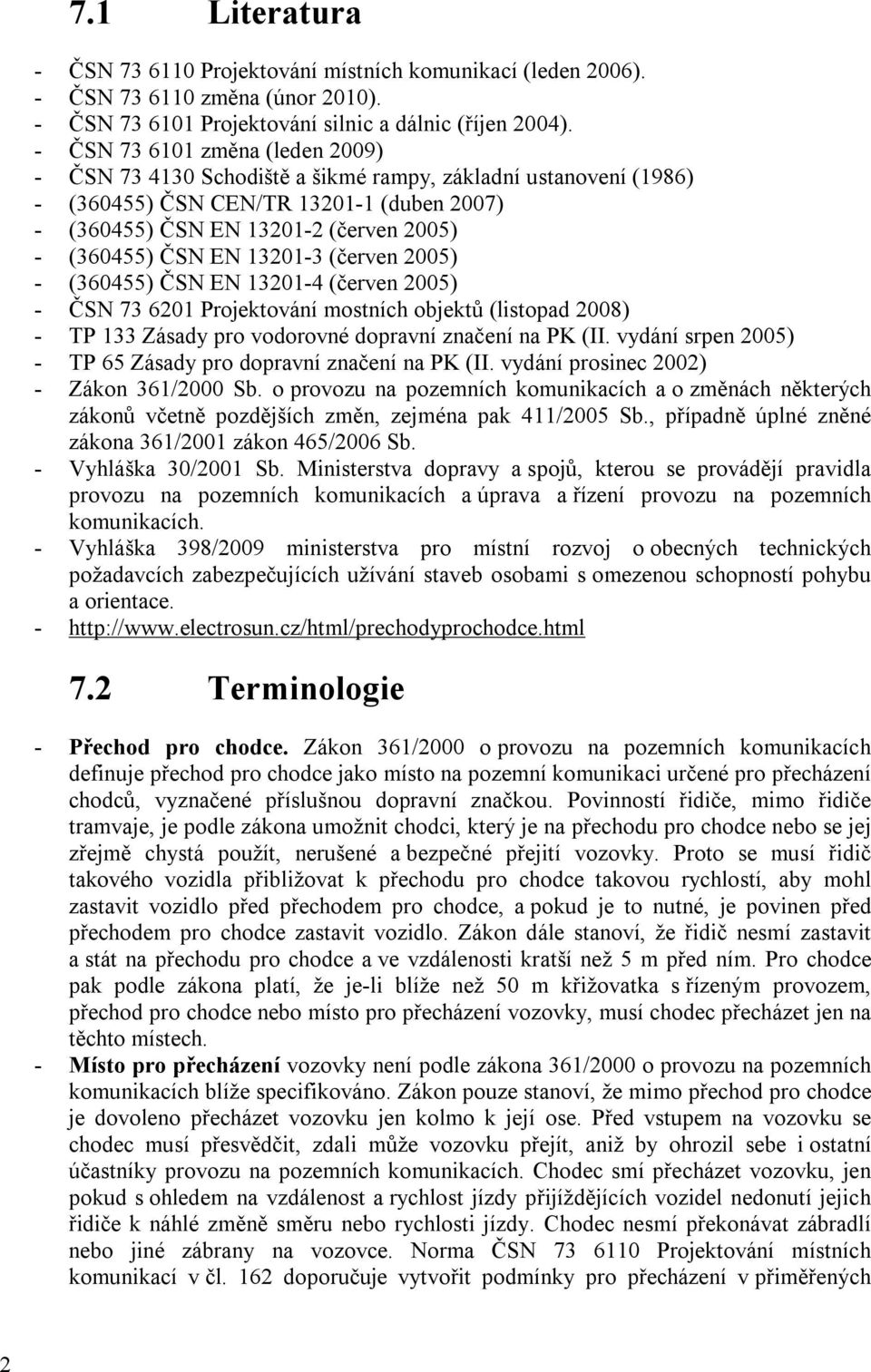 13201-3 (červen 2005) - (360455) ČSN EN 13201-4 (červen 2005) - ČSN 73 6201 Projektování mostních objektů (listopad 2008) - TP 133 Zásady pro vodorovné dopravní značení na PK (II.