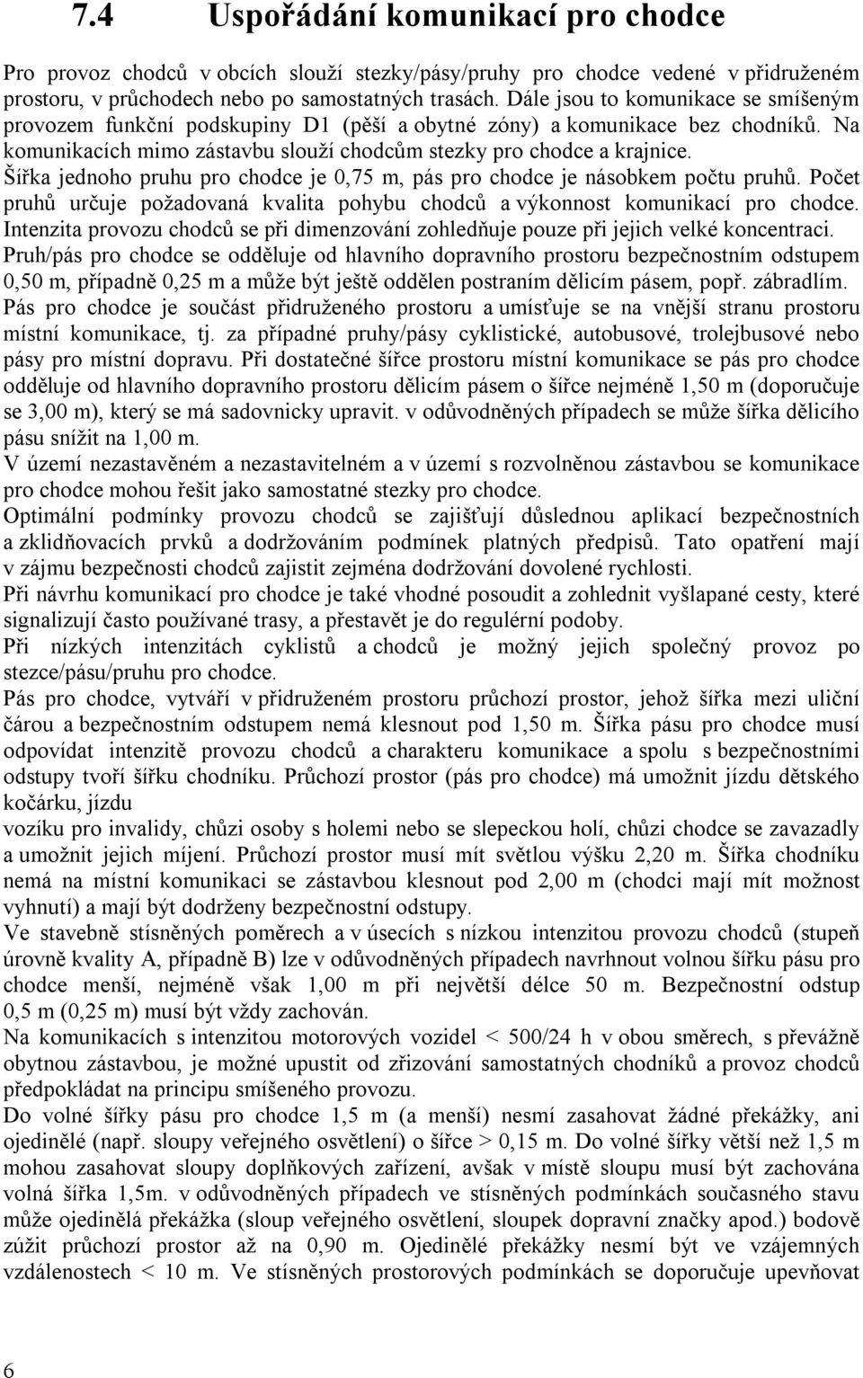 Šířka jednoho pruhu pro chodce je 0,75 m, pás pro chodce je násobkem počtu pruhů. Počet pruhů určuje požadovaná kvalita pohybu chodců a výkonnost komunikací pro chodce.