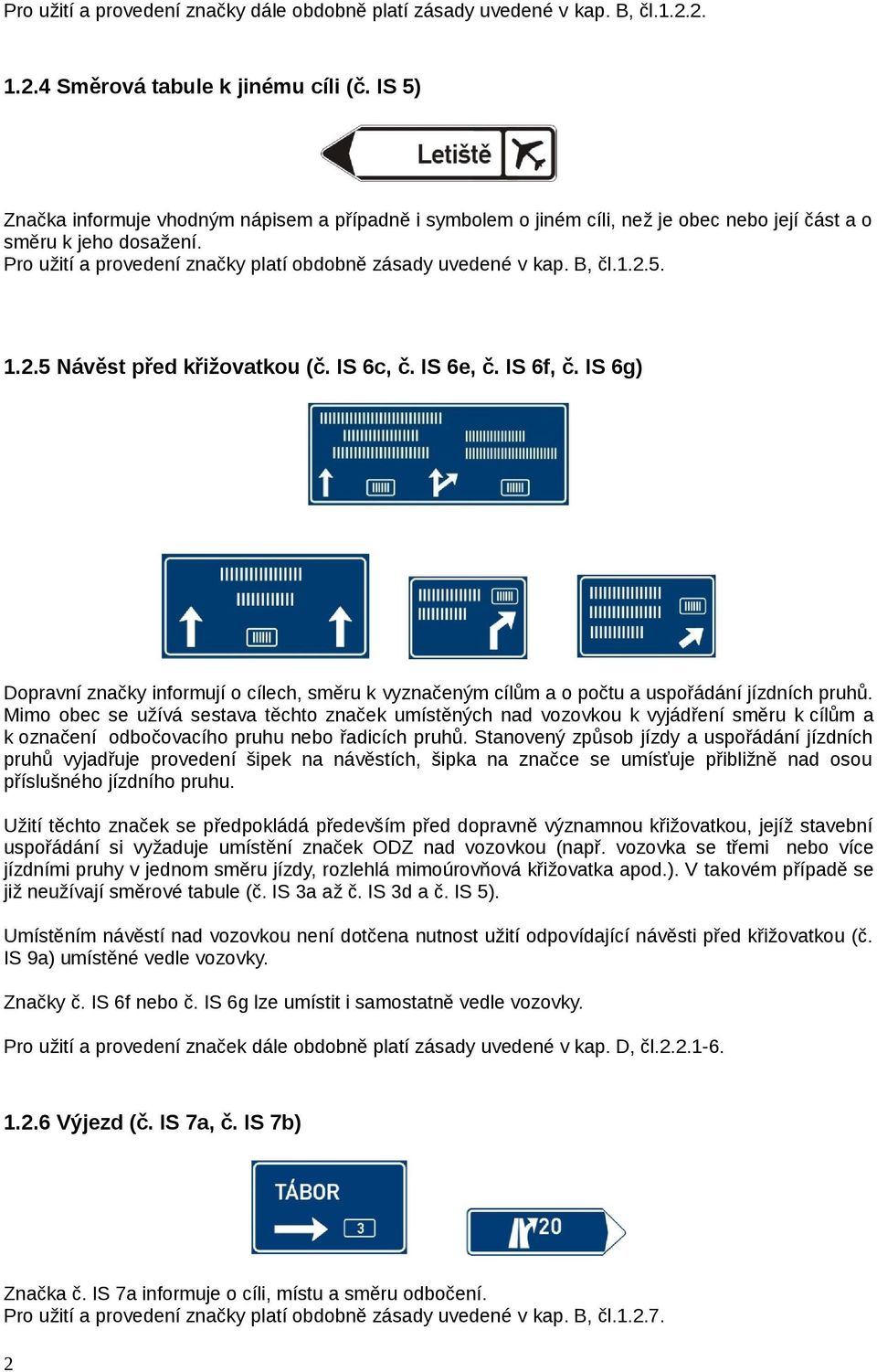 1.2.5. 1.2.5 Návěst před křižovatkou (č. IS 6c, č. IS 6e, č. IS 6f, č. IS 6g) Dopravní značky informují o cílech, směru k vyznačeným cílům a o počtu a uspořádání jízdních pruhů.