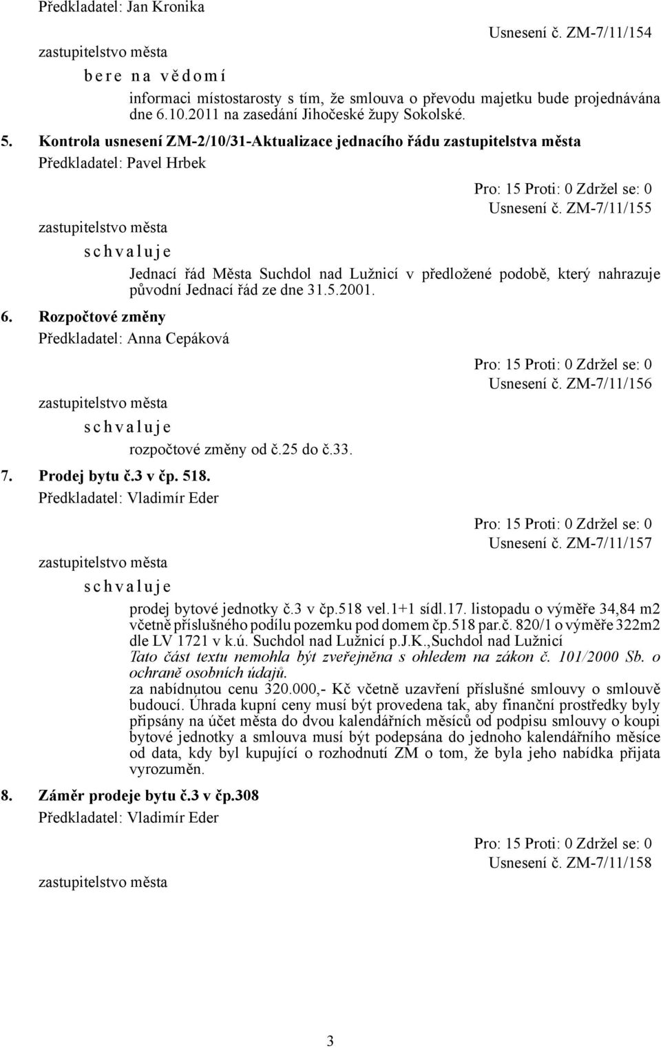 ZM-7/11/155 Jednací řád Města Suchdol nad Lužnicí v předložené podobě, který nahrazuje původní Jednací řád ze dne 31.5.2001. 6. Rozpočtové změny Předkladatel: Anna Cepáková rozpočtové změny od č.