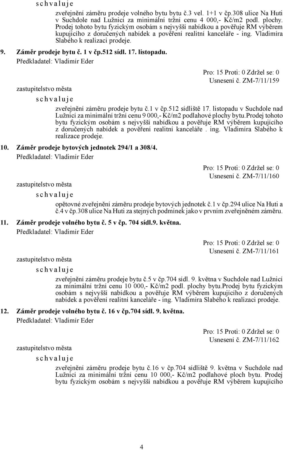 Záměr prodeje bytu č. 1 v čp.512 sídl. 17. listopadu. Předkladatel: Vladimír Eder Usnesení č. ZM-7/11/159 zveřejnění záměru prodeje bytu č.1 v čp.512 sídliště 17.