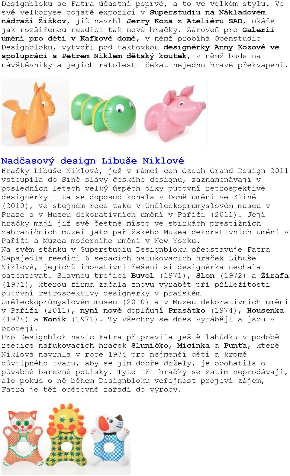 Zároveň pro Galerii umění pro děti v Kafkově domě, v němž probíhá Openstudio Designbloku, vytvoří pod taktovkou designérky Anny Kozové ve spolupráci s Petrem Niklem dětský koutek, v němž bude na