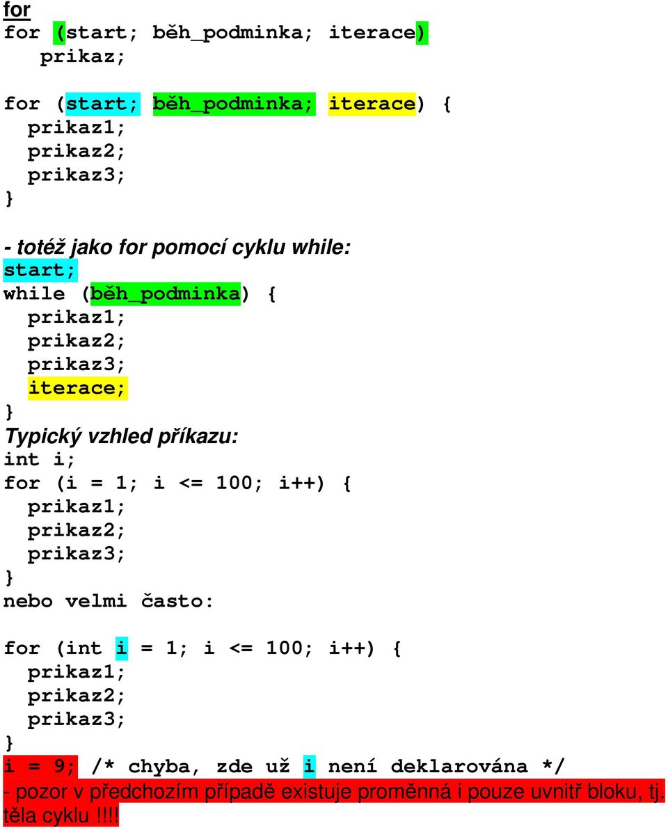 1; i <= 100; i++) { nebo velmi často: for (int i = 1; i <= 100; i++) { i = 9; /* chyba, zde už i