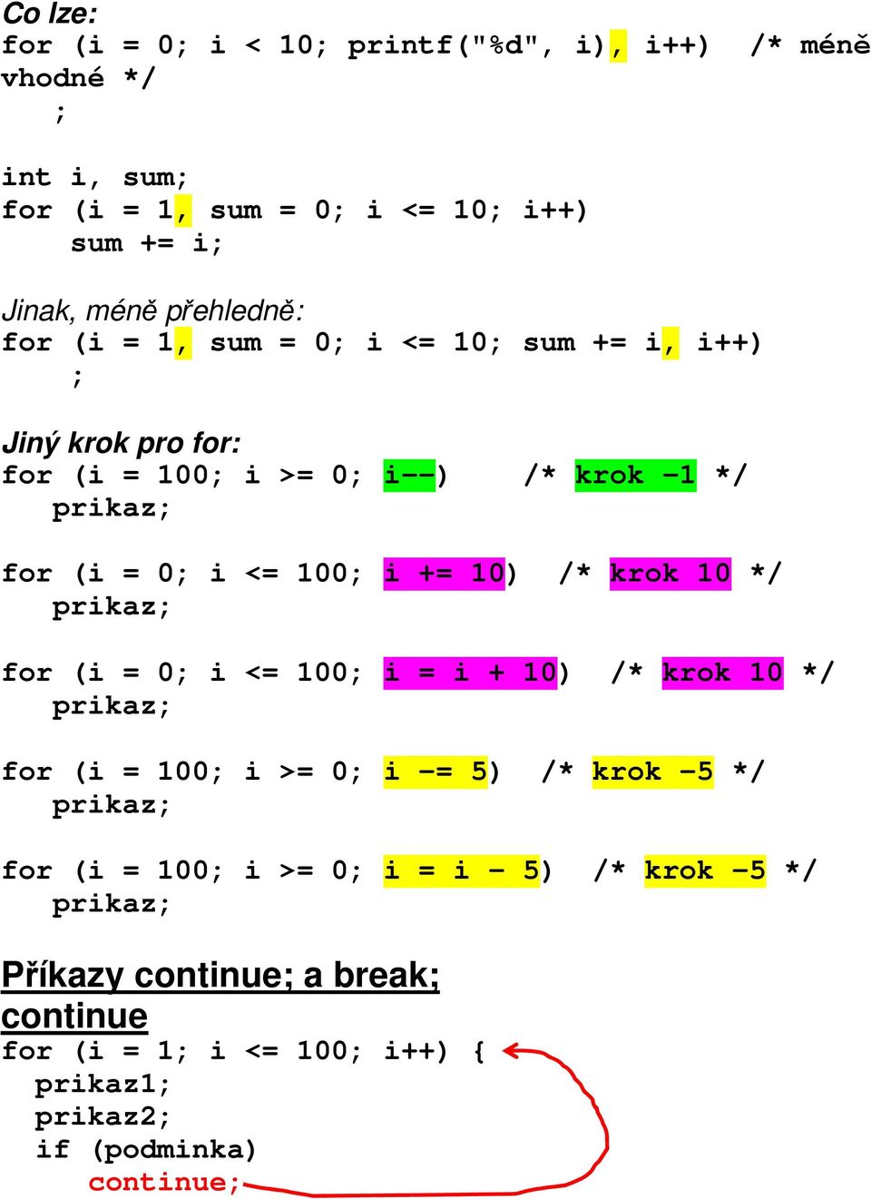 for (i = 0; i <= 100; i += 10) /* krok 10 */ for (i = 0; i <= 100; i = i + 10) /* krok 10 */ for (i = 100; i >= 0; i -= 5) /* krok