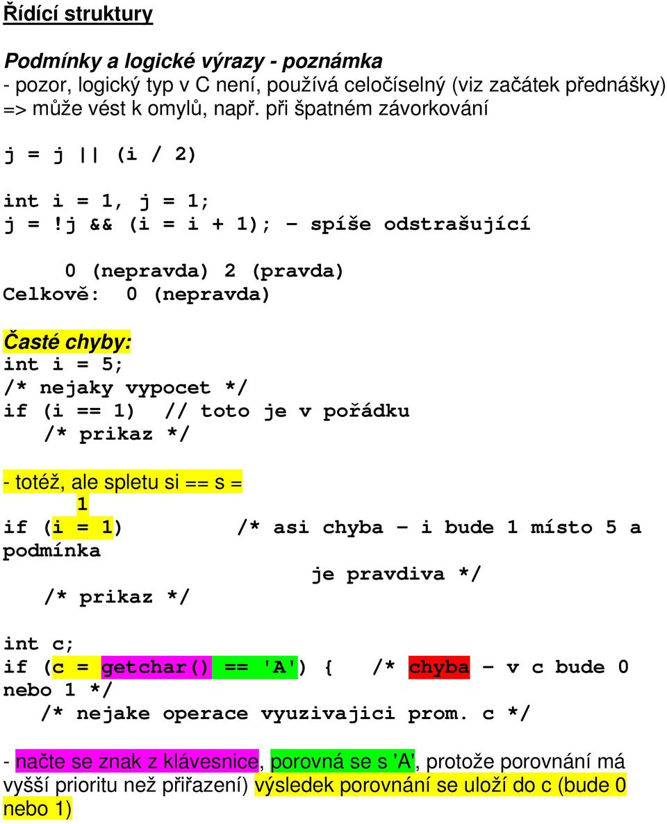 j && (i = i + 1); spíše odstrašující 0 (nepravda) 2 (pravda) Celkově: 0 (nepravda) Časté chyby: int i = 5; /* nejaky vypocet */ if (i == 1) // toto je v pořádku /* prikaz */ - totéž, ale