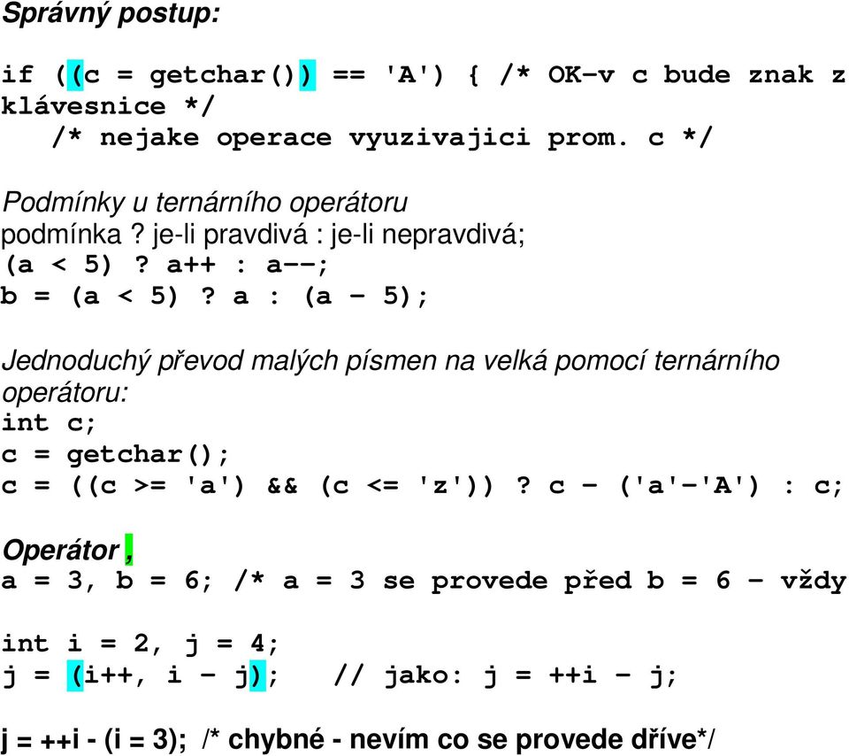 a : (a 5); Jednoduchý převod malých písmen na velká pomocí ternárního operátoru: int c; c = getchar(); c = ((c >= 'a') && (c <= 'z'))?