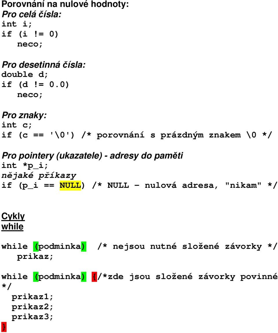 (ukazatele) - adresy do paměti int *p_i; nějaké příkazy if (p_i == NULL) /* NULL nulová adresa, "nikam" */