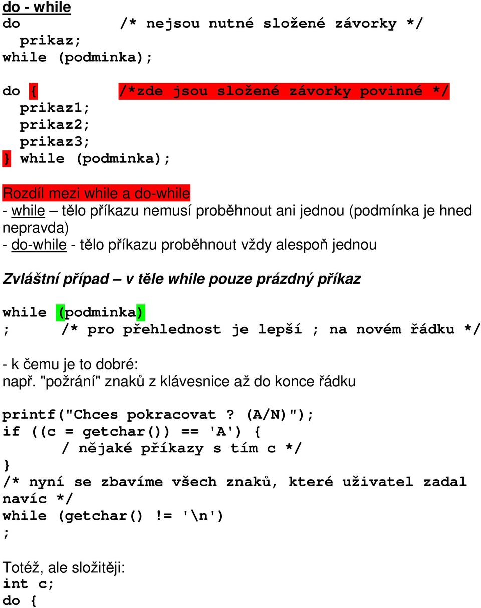 while (podminka) ; /* pro přehlednost je lepší ; na novém řádku */ - k čemu je to dobré: např. "požrání" znaků z klávesnice až do konce řádku printf("chces pokracovat?