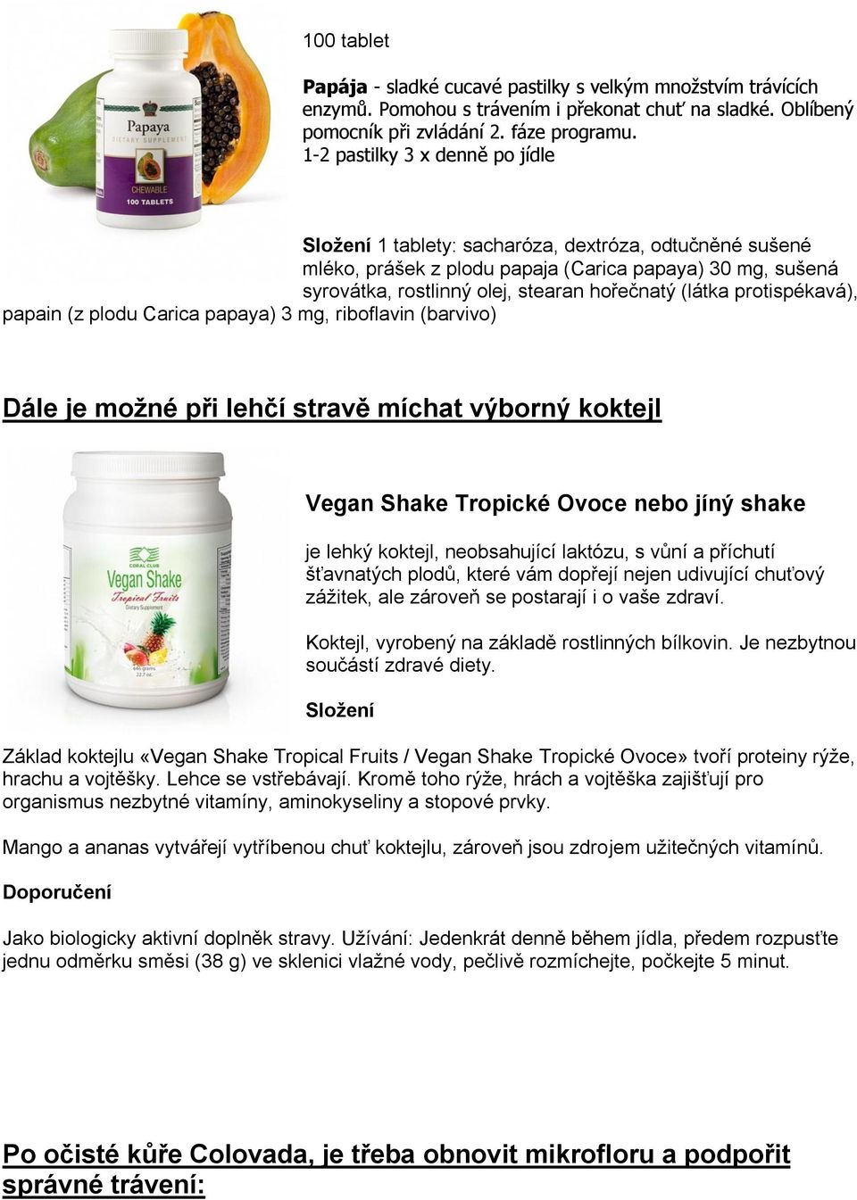 protispékavá), papain (z plodu Carica papaya) 3 mg, riboflavin (barvivo) Dále je možné při lehčí stravě míchat výborný koktejl Vegan Shake Tropické Ovoce nebo jíný shake je lehký koktejl,
