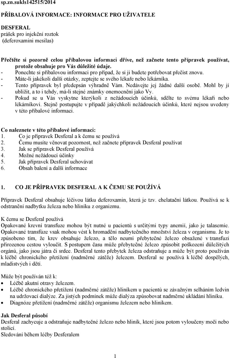 přípravek používat, protože obsahuje pro Vás důležité údaje. - Ponechte si příbalovou informaci pro případ, že si ji budete potřebovat přečíst znovu.