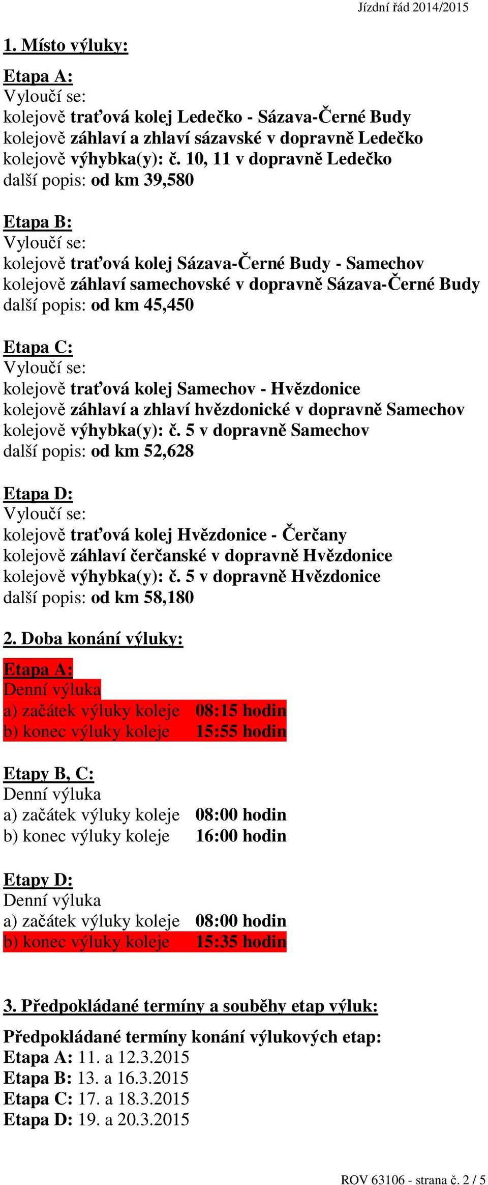 km 45,450 Etapa C: Vyloučí se: kolejově traťová kolej Samechov - Hvězdonice kolejově záhlaví a zhlaví hvězdonické v dopravně Samechov kolejově výhybka(y): č.