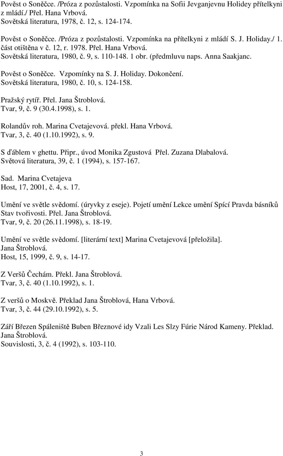 Anna Saakjanc. Pověst o Soněčce. Vzpomínky na S. J. Holiday. Dokončení. Sovětská literatura, 1980, č. 10, s. 124-158. Pražský rytíř. Přel. Jana Štroblová. Tvar, 9, č. 9 (30.4.1998), s. 1. Rolandův roh.