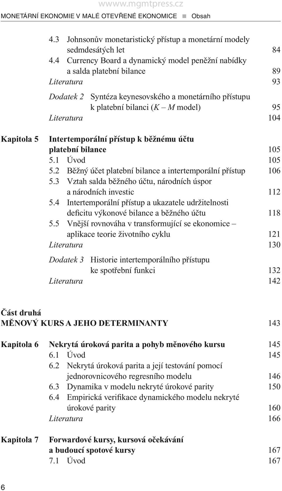 Kapitola 5 Intertemporální přístup k běžnému účtu platební bilance 105 5.1 Úvod 105 5.2 Běžný účet platební bilance a intertemporální přístup 106 5.